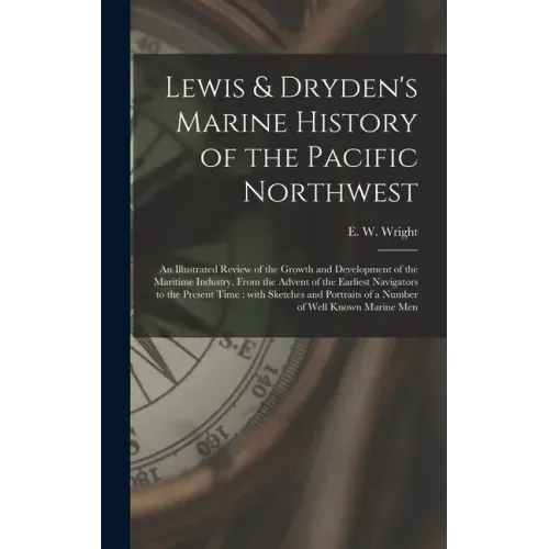 Lewis & Dryden's Marine History of the Pacific Northwest [microform]: an Illustrated Review of the Growth and Development of the Maritime Industry, Fr