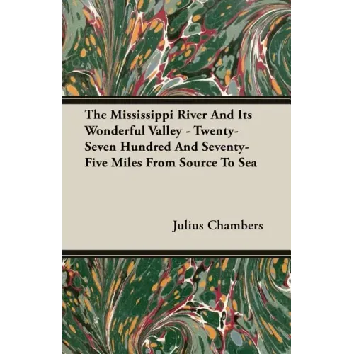 The Mississippi River And Its Wonderful Valley - Twenty-Seven Hundred And Seventy-Five Miles From Source To Sea