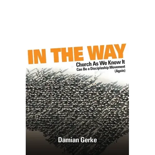 In the Way: Church As We Know It Can Be a Discipleship Movement (Again)