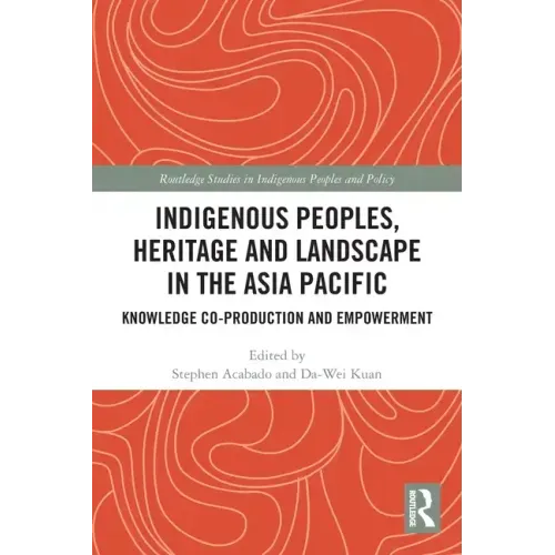 Indigenous Peoples, Heritage and Landscape in the Asia Pacific: Knowledge Co-Production and Empowerment