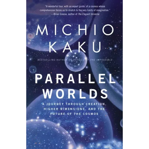 Parallel Worlds: A Journey Through Creation, Higher Dimensions, and the Future of the Cosmos