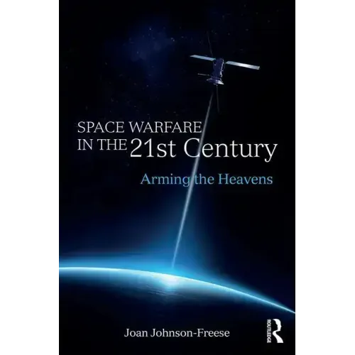 Space Warfare in the 21st Century: Arming the Heavens