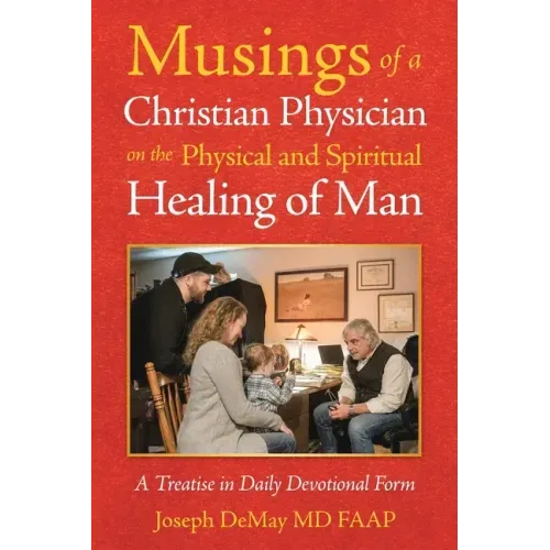 Musings of a Christian Physician on the Physical and Spiritual Healing of Man: A Treatise in Daily Devotional Form