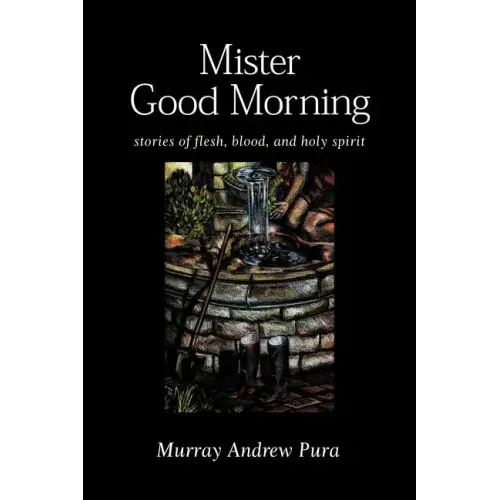 Mister Good Morning: Stories of Flesh, Blood and Holy Spirit