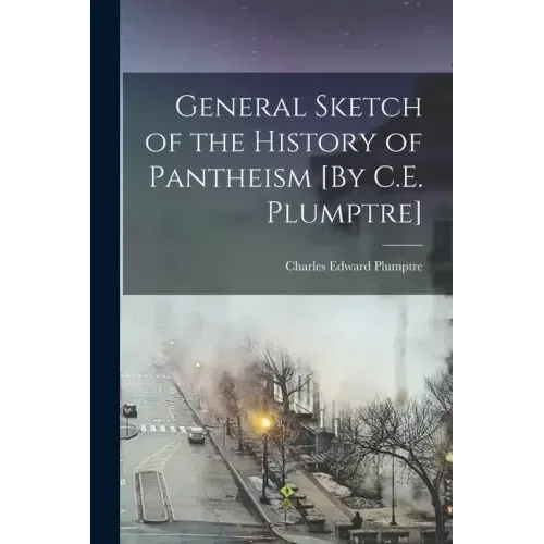 General Sketch of the History of Pantheism [By C.E. Plumptre]