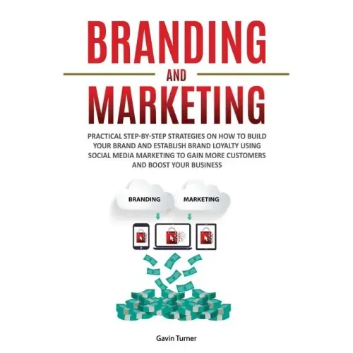 Branding and Marketing: Practical Step-by-Step Strategies on How to Build your Brand and Establish Brand Loyalty using Social Media Marketing