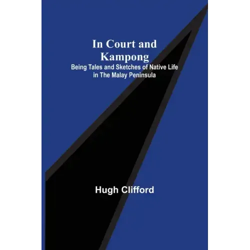 In Court and Kampong; Being Tales and Sketches of Native Life in the Malay Peninsula