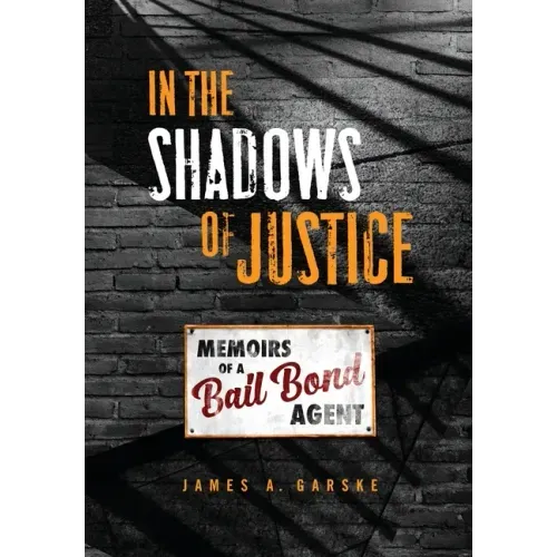 In the Shadows of Justice: Memoirs of a Bail Bond Agent
