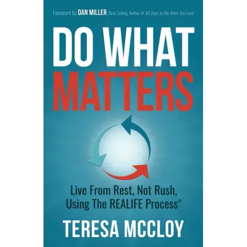 Do What Matters: Live From Rest, Not Rush, Using The REALIFE Process