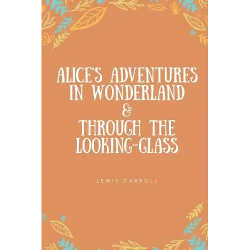 Alice's Adventures in Wonderland & Through the Looking-Glass