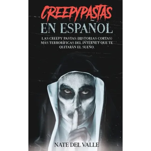Creepypastas en Español: Las Creepy Pastas (Historias Cortas) más Terroríficas del Internet que te Quitarán el Sueño.