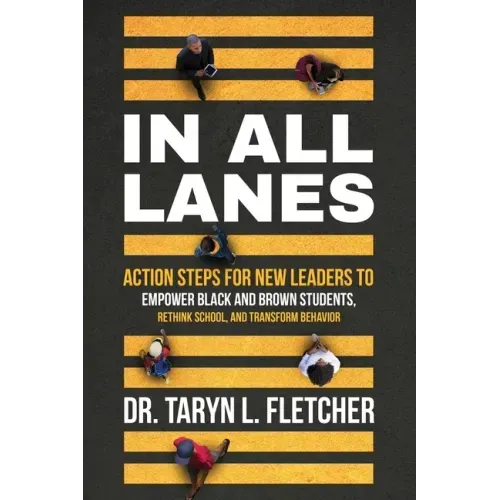 In All Lanes: Action Steps for New Leaders to Empower Black and Brown Students, Rethink School, and Transform Behavior