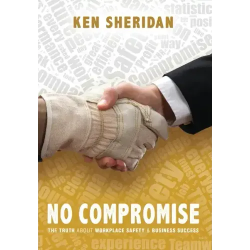 No Compromise: The Truth About Workplace Safety and Business Success