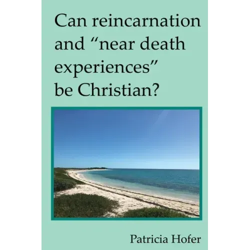 Can Reincarnation and "Near Death Experiences" Be Christian?