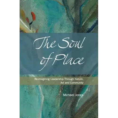 The Soul of Place: Re-imagining Leadership Through Nature, Art and Community