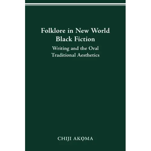 Folklore in New World Black Fiction: Writing and the Oral Traditional Aesthetics