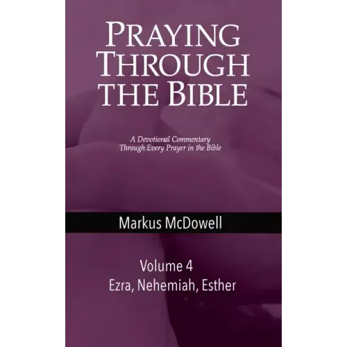Praying Through the Bible (Vol 4): Ezra, Nehemiah, and Esther