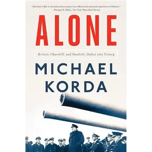 Alone: Britain, Churchill, and Dunkirk: Defeat Into Victory