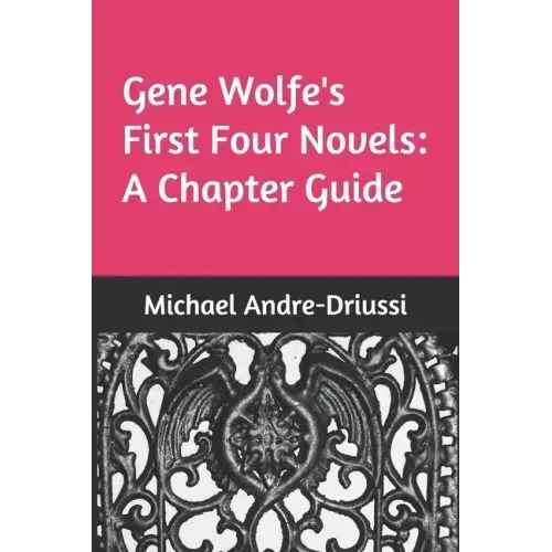 Gene Wolfe's First Four Novels: A Chapter Guide