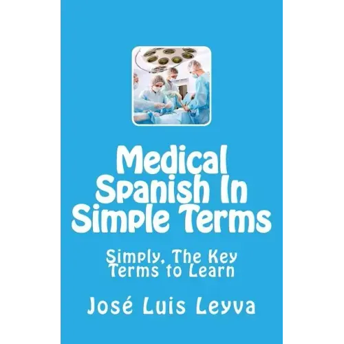 Medical Spanish In Simple Terms: Simply, The Key Terms to Learn