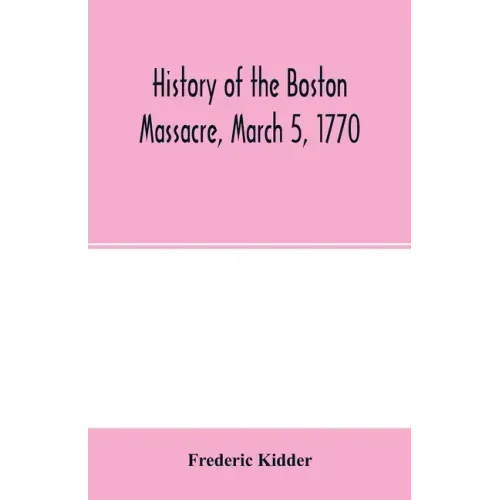 History of the Boston Massacre, March 5, 1770; consisting of the narrative of the town, the trial of the soldiers: and a historical introduction, cont
