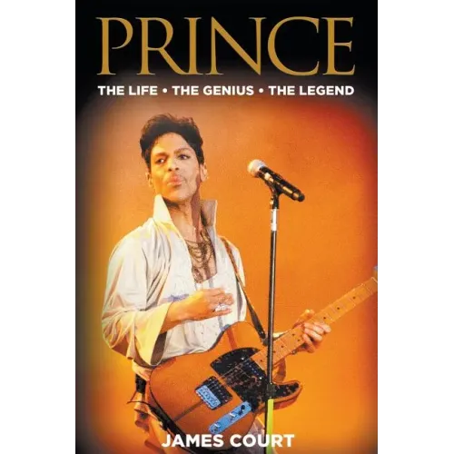 Prince: The Life The Genius The Legend