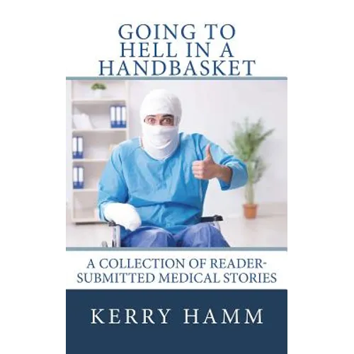 Going to Hell in a Handbasket: A Collection of Reader-Submitted Medical Stories