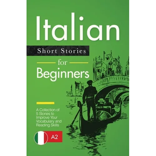 Italian Short Stories for Beginners: A Collection of 5 Stories to Improve Your Vocabulary and Reading Skills