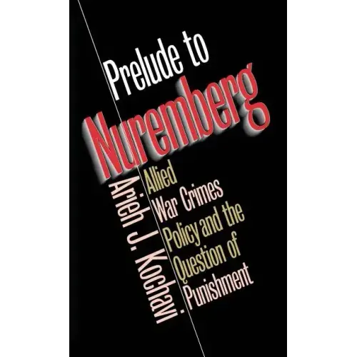 Prelude to Nuremberg: Allied War Crimes Policy and the Question of Punishment