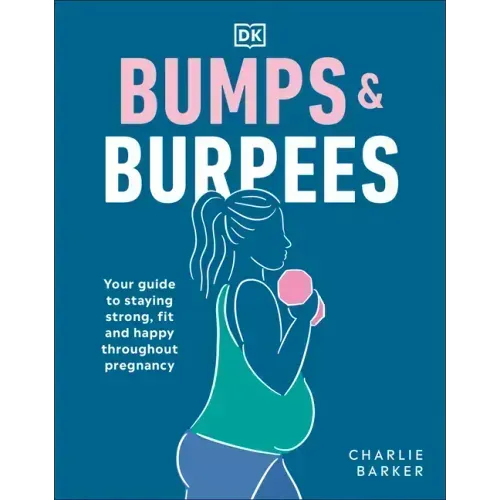 Bumps and Burpees: Your Guide to Staying Strong, Fit and Happy Throughout Pregnancy