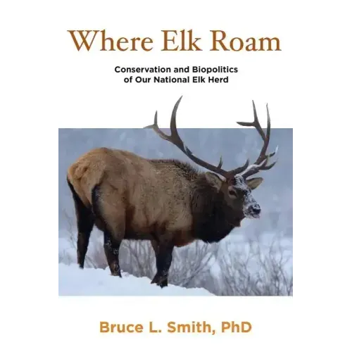 Where Elk Roam: Conservation And Biopolitics Of Our National Elk Herd