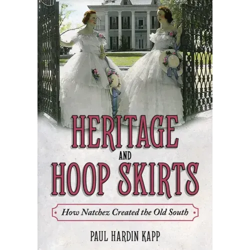 Heritage and Hoop Skirts: How Natchez Created the Old South
