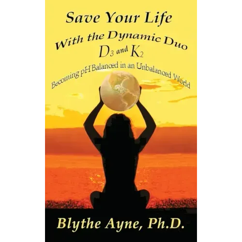 Save Your Life with the Dynamic Duo D3 and K2: How to Be pH Balanced in an Unbalanced World