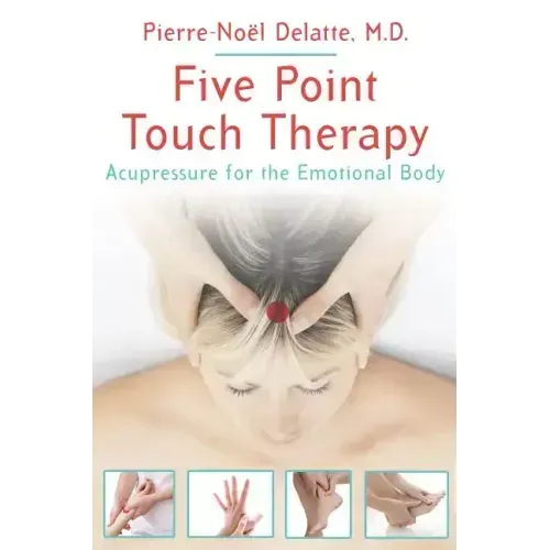 Five Point Touch Therapy: Acupressure for the Emotional Body