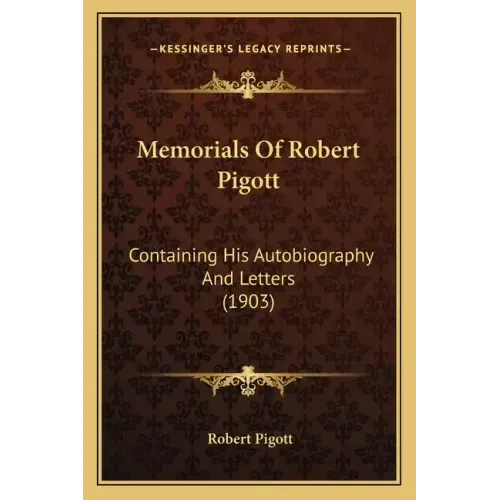 Memorials Of Robert Pigott: Containing His Autobiography And Letters (1903)
