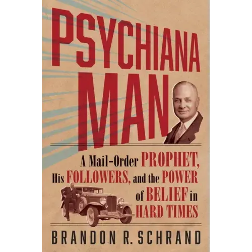 Psychiana Man: A Mail-Order Prophet, His Followers, and the Power of Belief in Hard Times