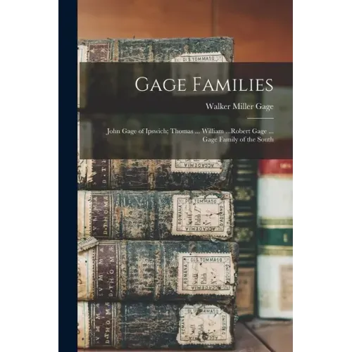 Gage Families: John Gage of Ipswich; Thomas ... William ...Robert Gage ... Gage Family of the South