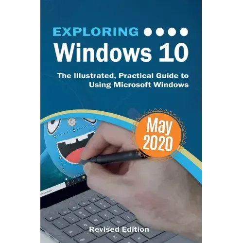 Exploring Windows 10 May 2020 Edition: The Illustrated, Practical Guide to Using Microsoft Windows