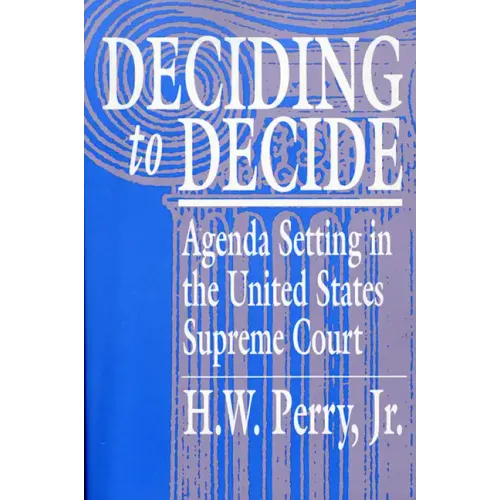 Deciding to Decide: Agenda Setting in the United States Supreme Court