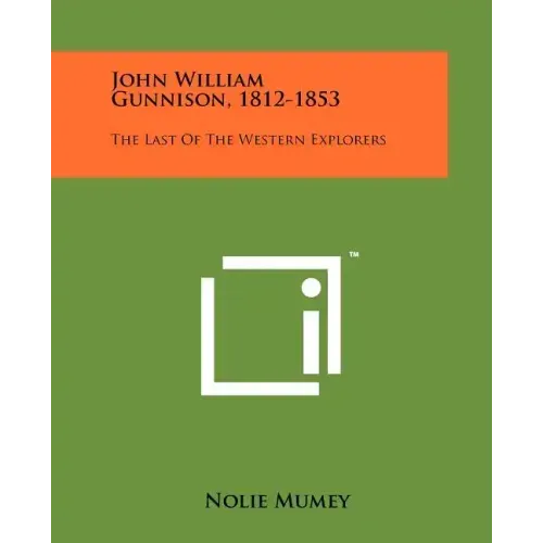 John William Gunnison, 1812-1853: The Last Of The Western Explorers