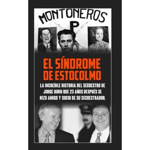 El Sindrome De Estocolmo: La increíble historia del secuestro de Jorge Born que obtuvo el rescate más alto de la historia moderna para financiar