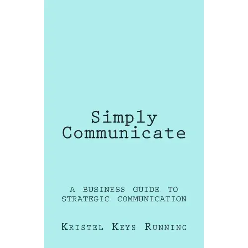 Simply Communicate: A Business Guide to Strategic Communication