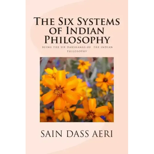 The Six Systems of Indian Philosophy: Being a layman's Understanding of the Six Darshanas