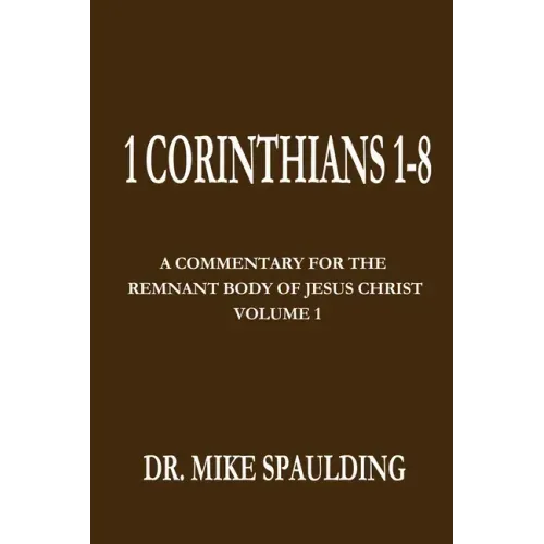 1 Corinthians 1-8: A Commentary For The Remnant Body of Jesus Christ, Volume 1