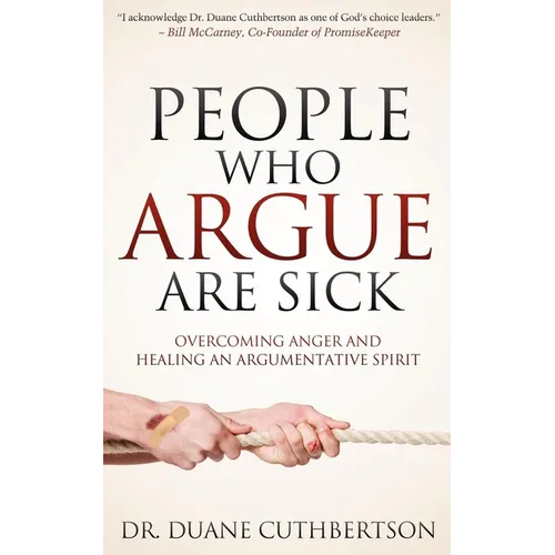 People Who Argue Are Sick: Overcoming Anger and Healing an Argumentative Spirit