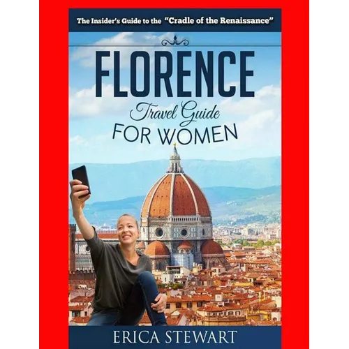 Florence: The Complete Insider´s Guide for Women Traveling to Florence: Travel Italy Europe Guidebook .Europe Italy General Shor