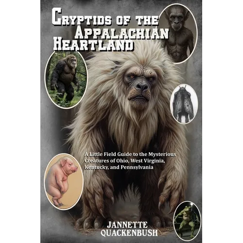 Cryptids of the Appalachian Heartland- a Little Field Guide to the Mysterious Creatures of Ohio, West Virginia, Kentucky, and Pennsylvania