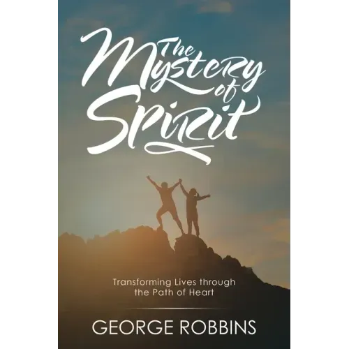 The Mystery of Spirit: Transforming Lives Through the Path of Heart