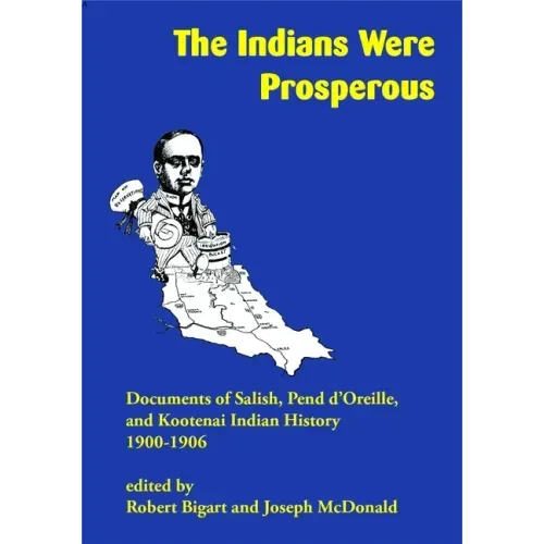 The Indians Were Prosperous: Documents of Salish, Pend d'Oreille, and Kootenai Indian History, 1900-1906