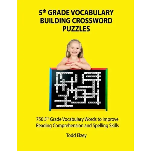 5th Grade Vocabulary Building Crossword Puzzles: 750Vocabulary Words To Improve Reading Comprehension and Spelling Skills
